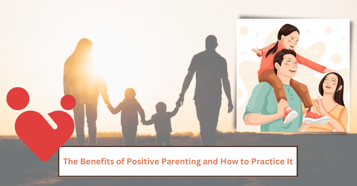 The Benefits Of Positive Parenting And How To Practice It - DigiGiggles