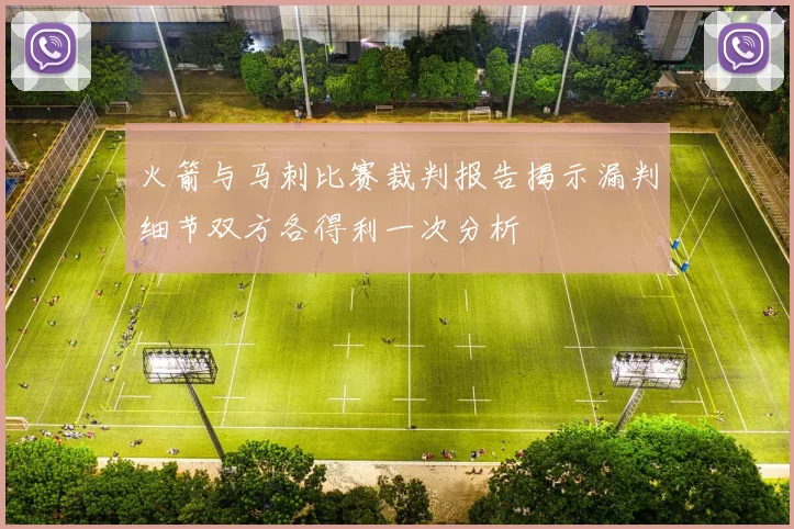 火箭与马刺比赛裁判报告揭示漏判细节双方各得利一次分析