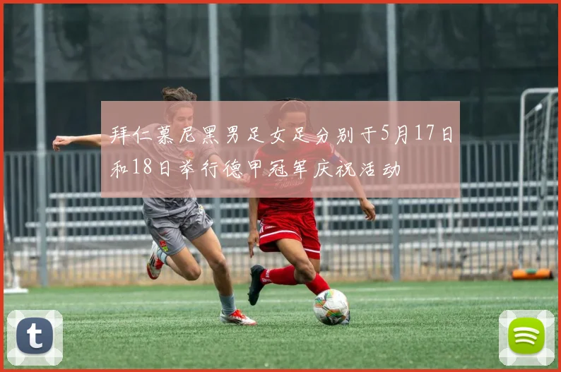 拜仁慕尼黑男足女足分别于5月17日和18日举行德甲冠军庆祝活动