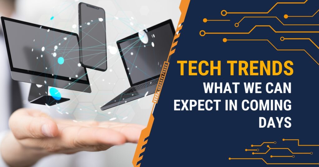 Tech Trends: What We Can Expect In Coming Days