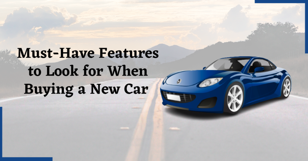 Must-Have Features to Look for When Buying a New Car