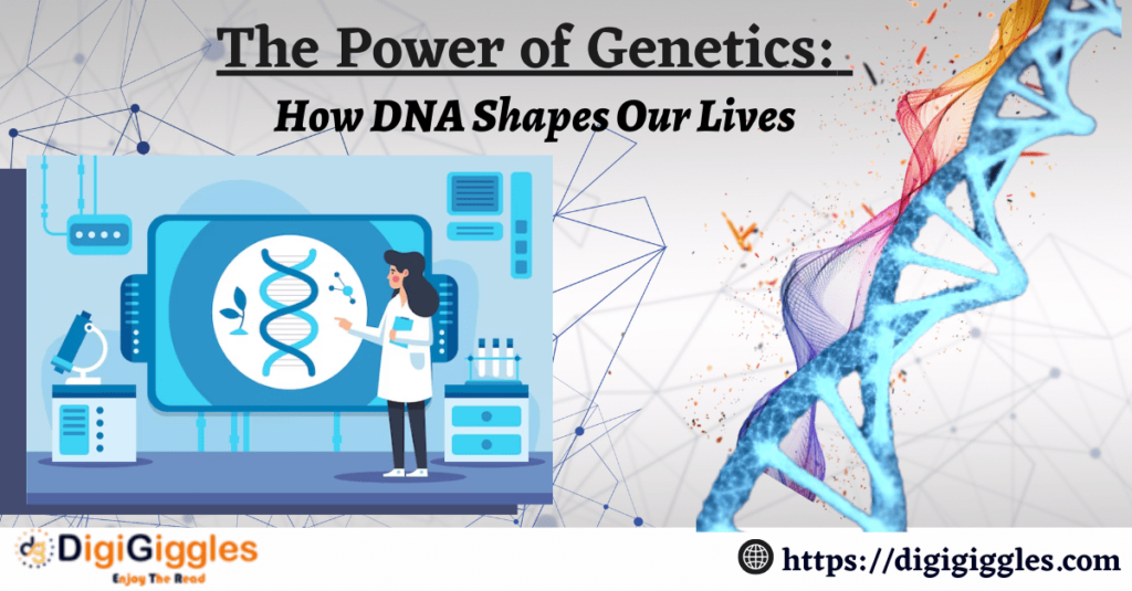 The Power of Genetics: How DNA Shapes Our Lives
