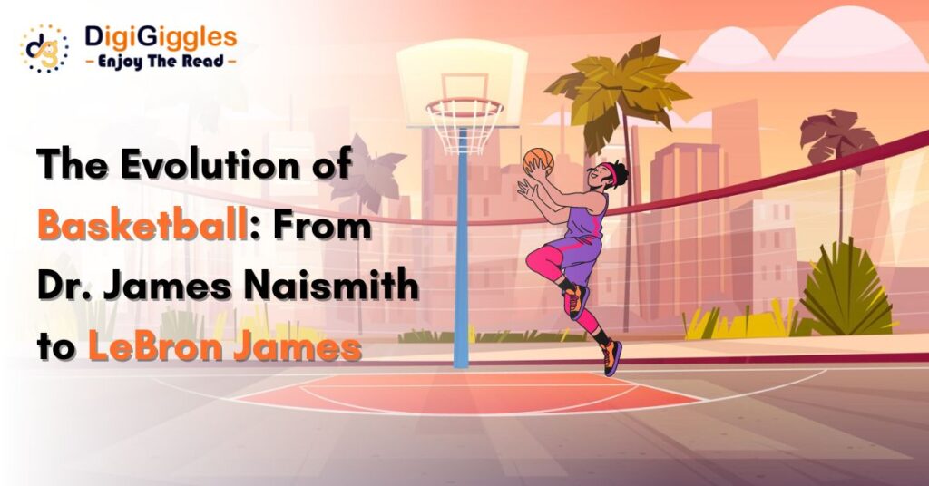 The Evolution of Basketball: From Dr. James Naismith to LeBron James